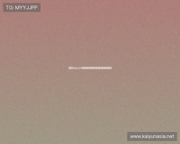 开云Kaiyun电游官网注册流程详细介绍新手快速上手攻略